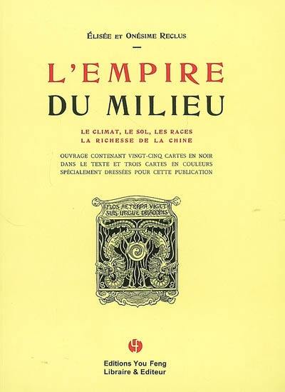 L'empire du Milieu : le climat, le sol, les races, la richesse de la Chine : ouvrage contenant vingt-cinq cartes en noir dans le texte et trois cartes en couleurs spécialement dressées pour cette publication