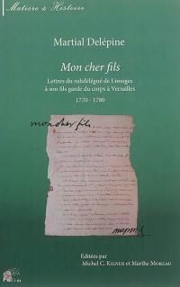 Mon cher fils : lettres du subdélégué de Limoges à son fils garde du corps à Versailles : 1770-1780