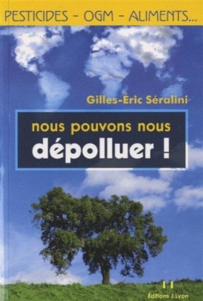 Nous pouvons nous dépolluer ! : pesticides, OGM, aliments...