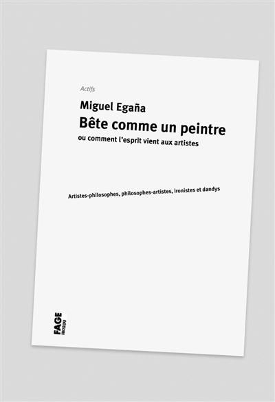 Bête comme un peintre ou Comment l'esprit vient aux artistes : artistes-philosophes, philosophes-artistes, ironistes et dandys