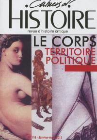 Cahiers d'histoire : revue d'histoire critique, n° 118. Le corps, territoire politique