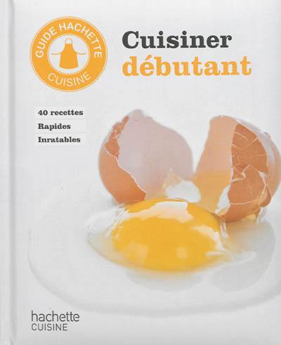 Cuisiner débutant : 40 recettes rapides inratables