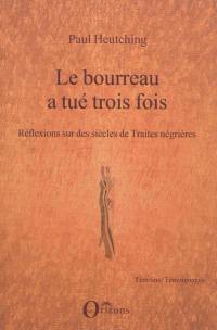 Le bourreau a tué trois fois : réflexions sur des siècles de traites négrières