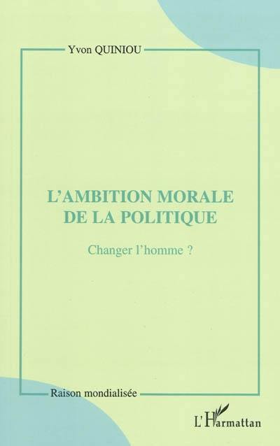 L'ambition morale de la politique : changer l'homme ?