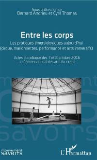 Entre les corps : les pratiques émersiologiques aujourd'hui (cirque, marionnelles, performance et arts immersifs) : actes du colloque des 7 et 8 octobre 2016 au Centre national des arts du cirque