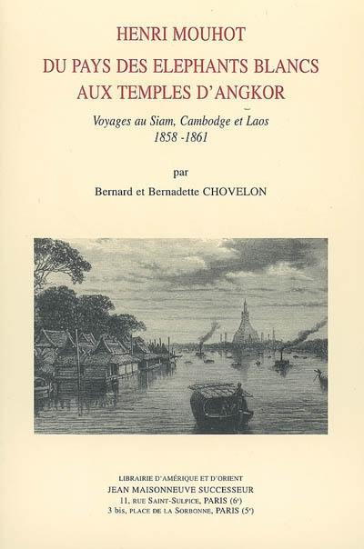 Henri Mouhot, du pays des éléphants blancs aux temples d'Angkor : voyages au Siam, Cambodge, Laos, 1858-1861