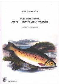 D'une truite à l'autre... : au petit bonheur la mouche