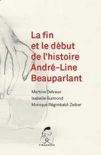 La fin et le début de l'histoire, André-Line Beauparlant