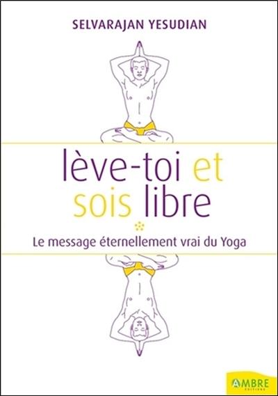 Lève-toi et sois un homme libre : pensées et conversations au sujet du yoga