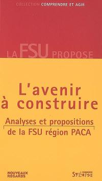 Provence-Alpes-Côte d'Azur, l'avenir à construire : analyses et propositions de la FSU région PACA