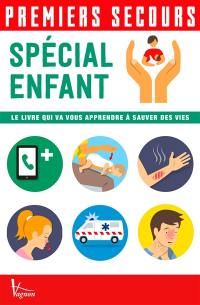 Premiers secours : spécial enfant : le livre qui va vous apprendre à sauver des vies