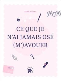 Ce que je n'ai jamais osé (m')avouer : un carnet d'écriture guidée pour faire la paix avec soi-même