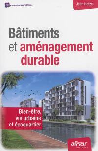 Bâtiments et aménagement durable : bien-être, vie urbaine et écoquartier