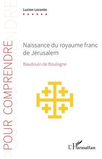 Naissance du royaume franc de Jérusalem : Baudouin de Boulogne