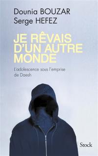 Je rêvais d'un autre monde : l'adolescence sous l'emprise de Daesh