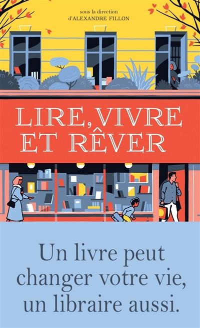 Lire, vivre et rêver : un livre peut changer votre vie, un libraire aussi