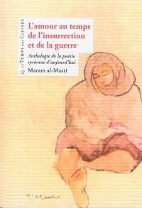 L'amour au temps de l'insurrection et de la guerre : anthologie de la poésie syrienne d'aujourd'hui