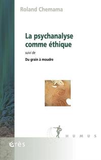 La psychanalyse comme éthique. Du grain à moudre