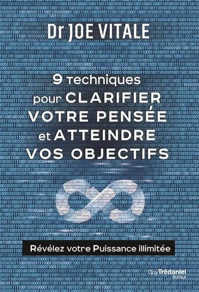 9 techniques pour clarifier votre pensée et atteindre vos objectifs : révélez votre puissance illimitée