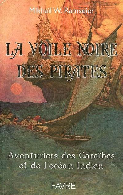 La voile noire des pirates : l'incroyable aventure des pirates et des flibustiers