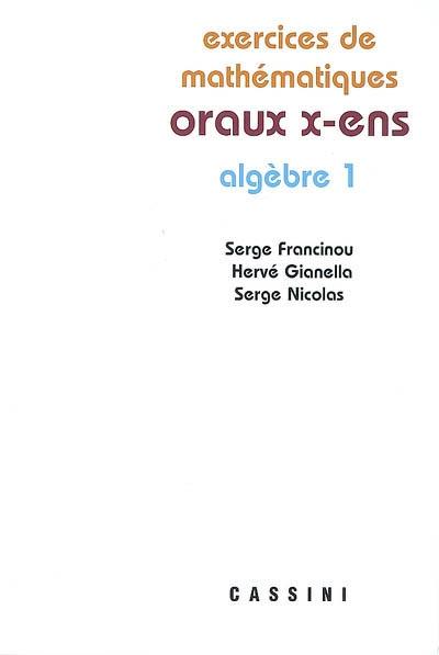 Exercices de mathématiques des oraux de l'Ecole polytechnique et des écoles normales supérieures. Algèbre 1