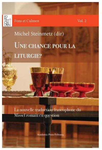 Fons et culmen. Vol. 2. Une chance pour la liturgie ? : la nouvelle traduction francophone du missel romain en question