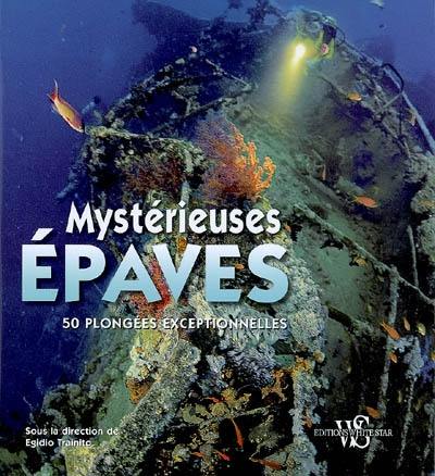 Mystérieuses épaves : 50 plongées exceptionnelles