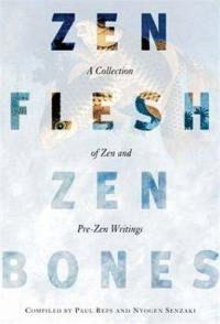 Zen Flesh Zen Bones : A Collection of Zen and Pre-Zen Writings