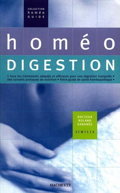 Homéo digestion : tous les traitements efficaces pour une digestion tranquille, des conseils pratiques de nutrition, votre guide de santé homéopathique