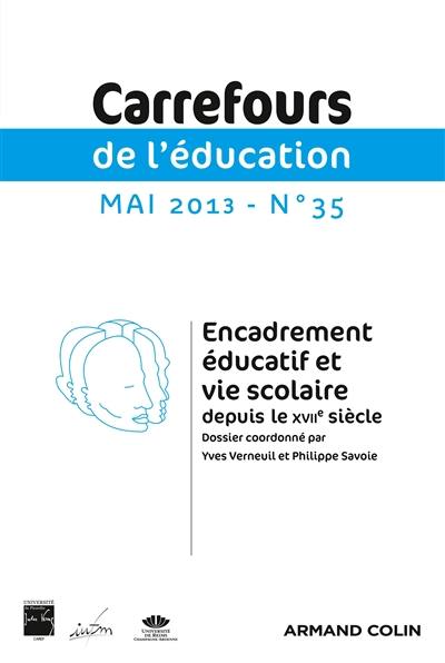 Carrefours de l'éducation, n° 35. Encadrement éducatif et vie scolaire depuis le XVIIe siècle