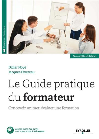 Le guide pratique du formateur : concevoir, animer, évaluer une formation