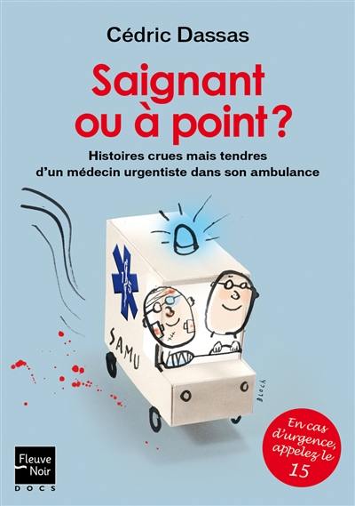 Saignant ou à point ? : histoires crues mais tendres d'un médecin urgentiste dans son ambulance