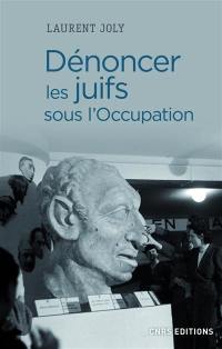 Dénoncer les Juifs sous l'Occupation : Paris, 1940-1944