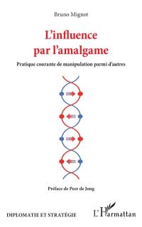 L'influence par l'amalgame : pratique courante de manipulation parmi d'autres