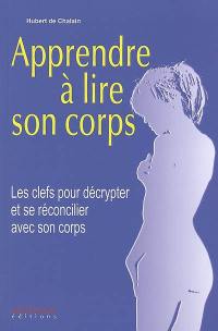 Apprendre à lire son corps : les clefs pour décrypter et se réconcilier avec son corps