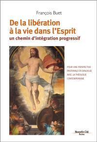 De la libération à la vie dans l'Esprit : un chemin d'intégration progressif : pour une perspective pastorale en dialogue avec la théologie contemporaine