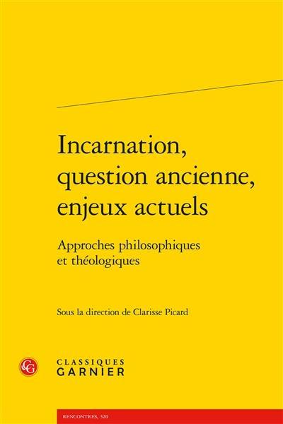 Incarnation, question ancienne, enjeux actuels : approches philosophiques et théologiques