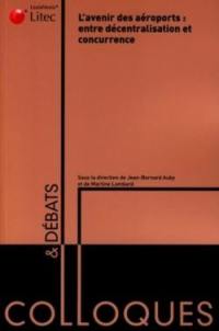 L'avenir des aéroports : entre décentralisation et concurrence : actes du colloque, 30 juin 2006