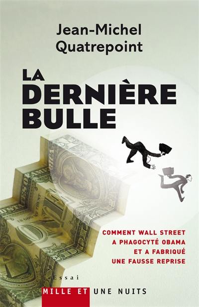 La dernière bulle : comment Wall Street a phagocyté Obama et a fabriqué une fausse reprise