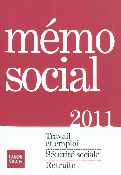 Mémo social 2011 : travail et emploi, sécurité sociale, retraite