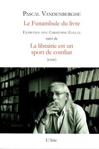 Le funambule du livre : entretien avec Christophe Gallaz. La librairie est un sport de combat : essai