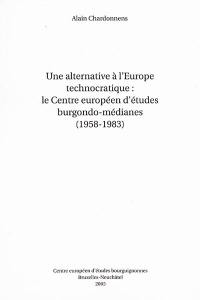 Une alternative à l'Europe technocratique : le Centre européen d'études burgondo-médianes : 1958-1983