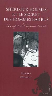 Les inclassables de Sherlock Holmes. Sherlock Holmes et le secret des hommes barbus : une enquête de l'inspecteur Lestrade