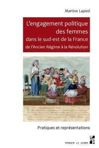 L'engagement politique des femmes dans le sud-est de la France de l'Ancien Régime à la Révolution : pratiques et représentations