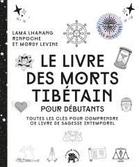 Le livre des morts tibétain : pour débutants : toutes les clés pour comprendre ce livre de sagesse intemporel