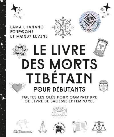 Le livre des morts tibétain : pour débutants : toutes les clés pour comprendre ce livre de sagesse intemporel