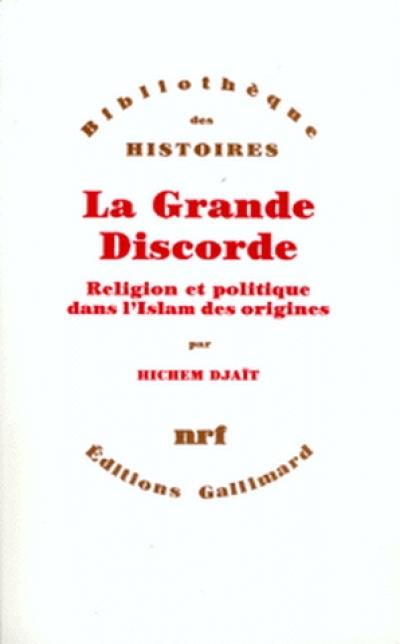 La grande discorde : religion et politique dans l'islam des origines