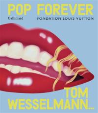 Pop forever : Tom Wesselmann... : exposition, Paris, Fondation Louis Vuitton, du 16 octobre 2024 au 3 mars 2025