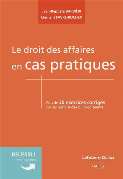 Le droit des affaires en cas pratiques : plus de 30 exercices corrigés sur les notions clés du programme