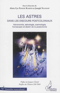 Les astres dans les discours postcoloniaux : astronomie, astrologie, cosmologie, horoscopie et destin de la postcolonie